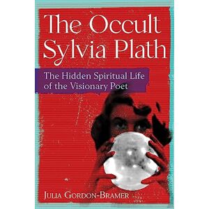 Gordon-Bramer, Julia The Occult Sylvia Plath: The Hidden Spiritual Life of the Visionary Poet Gordon-Bramer, Julia The Occult Sylvia Plath: The Hidden Spiritual Life of the Visionary Poet