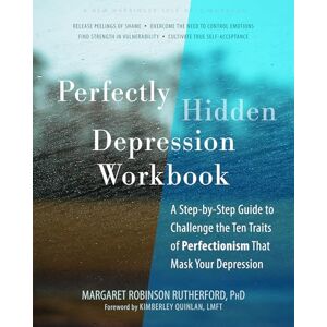 Robinson Perfectly Hidden Depression Workbook: A Step-By-Step Guide to Challenge the Ten Traits of Perfectionism That Mask Your Depression Robinson Perfectly Hidden Depression Workbook: A Step-By-Step Guide to Challenge the Ten Traits of Perfectionism That Mask Your Depression