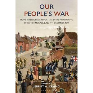 Our People’s War: Home Intelligence Reports and the Monitoring of British Morale, June 1941-December 1944 Our People’s War: Home Intelligence Reports and the Monitoring of British Morale, June 1941-December 1944