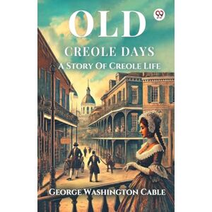 Cable, George Washington Old Creole DaysA Story Of Creole Life (Edition1) Cable, George Washington Old Creole DaysA Story Of Creole Life (Edition1)