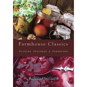Lingard, Mrs Alison Farmhouse Classics Pickles, Chutneys & Preserves: Over 125 simple and delicious country classic pickle and preserving recipes Lingard, Mrs Alison Farmhouse Classics Pickles, Chutneys & Preserves: Over 125 simple and delicious country classic pickle and preserving recipes