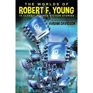 Young, Robert F. The Worlds of Robert F. Young: 16 Classic Science Fiction Stories Young, Robert F. The Worlds of Robert F. Young: 16 Classic Science Fiction Stories