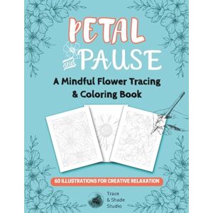 Studio, Trace and Shade Petal and Pause: A Mindful Flower Tracing & Coloring Book (Trace & Shade Studio) Studio, Trace and Shade Petal and Pause: A Mindful Flower Tracing & Coloring Book (Trace & Shade Studio)
