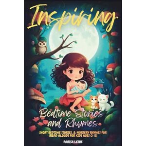 Leire, Parisa Inspiring Bedtime Stories and Rhymes: Short Bedtime Stories, & Nursery Rhymes for (Read Alouds for Kids Ages 0-5) Leire, Parisa Inspiring Bedtime Stories and Rhymes: Short Bedtime Stories, & Nursery Rhymes for (Read Alouds for Kids Ages 0-5)