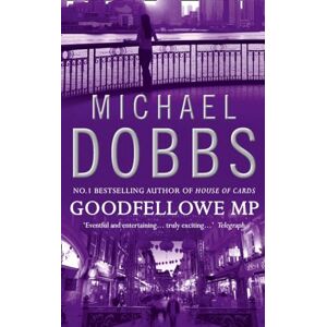 Dobbs, Michael Goodfellowe MP: The riveting political novel of power and corruption Dobbs, Michael Goodfellowe MP: The riveting political novel of power and corruption