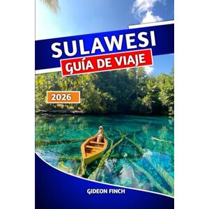 FINCH, GIDEON SULAWESI GUÍA DE VIAJE 2026: Planificador de itinerarios con las mejores cosas que hacer, los mejores lugares para visitar, consejos locales, playas, cultura y gemas ocultas FINCH, GIDEON SULAWESI GUÍA DE VIAJE 2026: Planificador de itinerarios con las mejores cosas que hacer, los mejores lugares para visitar, consejos locales, playas, cultura y gemas ocultas