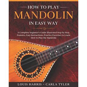 Harris, Louis How to Play Mandolin in Easy Way: Learn How to Play Mandolin in Easy Way by this Complete beginner’s Illustrated Guide!Basics, Features, Easy Instructions Harris, Louis How to Play Mandolin in Easy Way: Learn How to Play Mandolin in Easy Way by this Complete beginner’s Illustrated Guide!Basics, Features, Easy Instructions