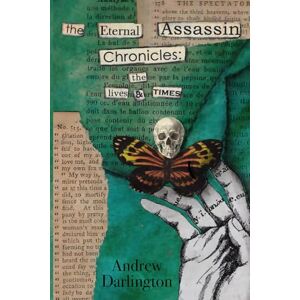 Darlington, Andrew The Eternal Assassin Chronicles: The Lives & Times Darlington, Andrew The Eternal Assassin Chronicles: The Lives & Times