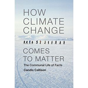 Callison, Candis How Climate Change Comes to Matter: The Communal Life of Facts (Experimental Futures) Callison, Candis How Climate Change Comes to Matter: The Communal Life of Facts (Experimental Futures)