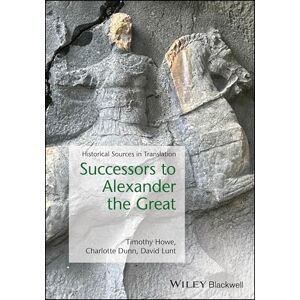 Howe, Timothy Successors to Alexander the Great: Historical Sources in Translation (Blackwell Sourcebooks in Ancient History) Howe, Timothy Successors to Alexander the Great: Historical Sources in Translation (Blackwell Sourcebooks in Ancient History)