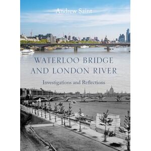 Saint, Andrew Waterloo Bridge and London River: Investigations and Reflections (Architectural History of the British Isles) Saint, Andrew Waterloo Bridge and London River: Investigations and Reflections (Architectural History of the British Isles)