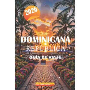 Foerster, Tanja DOMINICANA REPÚBLICA GUÍA DE VIAJE 2026: Explore las mejores playas, la historia colonial, la comida local, las aventuras al aire libre y las gemas ocultas de la isla caribeña Foerster, Tanja DOMINICANA REPÚBLICA GUÍA DE VIAJE 2026: Explore las mejores playas, la historia colonial, la comida local, las aventuras al aire libre y las gemas ocultas de la isla caribeña