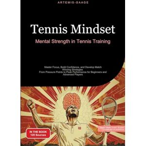 Saage - English, Artemis Tennis Mindset: Mental Strength in Tennis Training: Master Focus, Build Confidence, and Develop Match-Winning Strategies From Pressure Points to Peak Performance for Beginners and Advanced Players Saage - English, Artemis Tennis Mindset: Mental Strength in Tennis Training: Master Focus, Build Confidence, and Develop Match-Winning Strategies From Pressure Points to Peak Performance for Beginners and Advanced Players