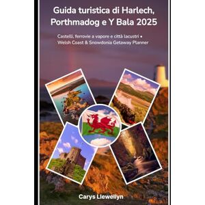 Llewellyn, Carys Guida turistica di Harlech, Porthmadog e Y Bala 2025: Castelli, ferrovie a vapore e città lacustri • Welsh Coast & Snowdonia Getaway Planner Llewellyn, Carys Guida turistica di Harlech, Porthmadog e Y Bala 2025: Castelli, ferrovie a vapore e città lacustri • Welsh Coast & Snowdonia Getaway Planner
