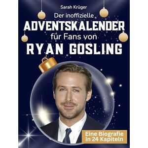 Krüger, Sarah Der inoffizielle Adventskalender für Fans von Ryan Gosling: 24 Tage mit deinem Star bis Weihnachten. Fanbuch und Biografie in einem. Das ideale Geschenkt für alle Fans. Krüger, Sarah Der inoffizielle Adventskalender für Fans von Ryan Gosling: 24 Tage mit deinem Star bis Weihnachten. Fanbuch und Biografie in einem. Das ideale Geschenkt für alle Fans.