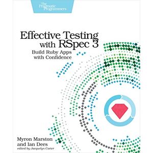 Marston, Myron Effective Testing with RSpec 3: Build Ruby Apps with Confidence Marston, Myron Effective Testing with RSpec 3: Build Ruby Apps with Confidence