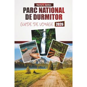 Santos, Harry K. PARC NATIONAL DE DURMITOR GUIDE DE VOYAGE 2026: Découvrez des vues panoramiques, les principales attractions, les sentiers de randonnée, la cuisine locale et les aventures en plein air au Monténégro Santos, Harry K. PARC NATIONAL DE DURMITOR GUIDE DE VOYAGE 2026: Découvrez des vues panoramiques, les principales attractions, les sentiers de randonnée, la cuisine locale et les aventures en plein air au Monténégro