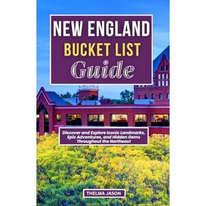 Jason, Thelma NEW ENGLAND BUCKET LIST GUIDE: Discover and Explore Iconic Landmarks, Epic Adventures, and Hidden Gems Throughout the Northeast (My Bucket List – Your Bucket List – Our Bucket List) Jason, Thelma NEW ENGLAND BUCKET LIST GUIDE: Discover and Explore Iconic Landmarks, Epic Adventures, and Hidden Gems Throughout the Northeast (My Bucket List – Your Bucket List – Our Bucket List)