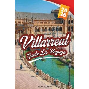 Jackson GUIDE DE VOYAGE VILLARREAL 2026: Découvrez des joyaux cachés, des monuments historiques, des conseils de voyage et des expériences de vacances inoubliables Jackson GUIDE DE VOYAGE VILLARREAL 2026: Découvrez des joyaux cachés, des monuments historiques, des conseils de voyage et des expériences de vacances inoubliables