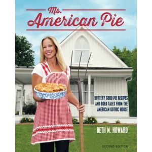Howard, Beth M. Ms. American Pie: Buttery Good Pie Recipes and Bold Tales from the American Gothic House Howard, Beth M. Ms. American Pie: Buttery Good Pie Recipes and Bold Tales from the American Gothic House