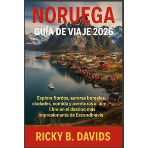 DAVIDS, RICKY B. Noruega Guía de Viaje 2026: Explora fiordos, auroras boreales, ciudades, comida y aventuras al aire libre en el destino más impresionante de Escandinavia DAVIDS, RICKY B. Noruega Guía de Viaje 2026: Explora fiordos, auroras boreales, ciudades, comida y aventuras al aire libre en el destino más impresionante de Escandinavia