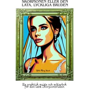 Wood, Bella Mary Skorpionen eller den lata, lyckliga Bruden: En praktisk guide och målarbok för den lata Skorpionbruden Wood, Bella Mary Skorpionen eller den lata, lyckliga Bruden: En praktisk guide och målarbok för den lata Skorpionbruden