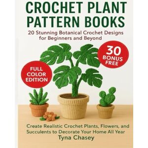 Chasey, Tyna Crochet Plant Pattern Books: 20 Stunning Botanical Crochet Designs for Beginners and Beyond: Create Realistic Crochet Plants, Flowers, and Succulents to Decorate Your Home All Year Round Chasey, Tyna Crochet Plant Pattern Books: 20 Stunning Botanical Crochet Designs for Beginners and Beyond: Create Realistic Crochet Plants, Flowers, and Succulents to Decorate Your Home All Year Round
