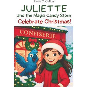 Collins, Rosie C. Juliette and the Magic Candy Store Celebrate Christmas!: A Funny Chapter Book for Kids Ages 7–10: Adventure, Mystery and Magic with a Little Girl and ... Books for 1st, 2nd, 3rd, and 4th Graders) Collins, Rosie C. Juliette and the Magic Candy Store Celebrate Christmas!: A Funny Chapter Book for Kids Ages 7–10: Adventure, Mystery and Magic with a Little Girl and ... Books for 1st, 2nd, 3rd, and 4th Graders)