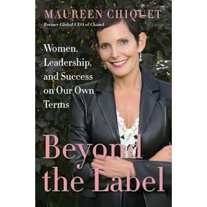 Chiquet, Maureen Beyond the Label: Women, Leadership, and Success on Our Own Terms Chiquet, Maureen Beyond the Label: Women, Leadership, and Success on Our Own Terms