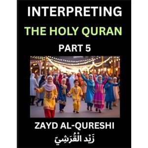 Al-Qureshi, Zayd Interpreting The Holy Quran (Part 5)- Divine Lessons for Kids, Young and Adults, Essays on Divine Guidance Philosophy, Spiritualism and Human ... Wisdom, Divine Words, Human Hearts, Islam T Al-Qureshi, Zayd Interpreting The Holy Quran (Part 5)- Divine Lessons for Kids, Young and Adults, Essays on Divine Guidance Philosophy, Spiritualism and Human ... Wisdom, Divine Words, Human Hearts, Islam T