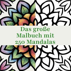Wilde, Grayson Das große Malbuch mit 250 Mandalas: Achtsamkeitsmuster und kreativer Spaß für die ganze Familie Wilde, Grayson Das große Malbuch mit 250 Mandalas: Achtsamkeitsmuster und kreativer Spaß für die ganze Familie