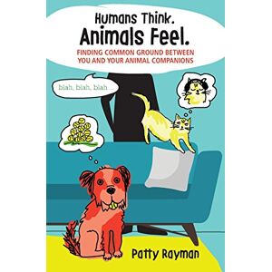 Rayman, Patty Humans Think. Animals Feel.: Finding Common Ground Between You and Your Animal Friends Rayman, Patty Humans Think. Animals Feel.: Finding Common Ground Between You and Your Animal Friends