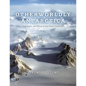 Stump, Edmund Otherworldly Antarctica: Ice, Rock, and Wind at the Polar Extreme Stump, Edmund Otherworldly Antarctica: Ice, Rock, and Wind at the Polar Extreme