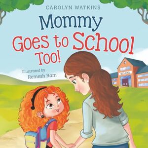 Watkins, Carolyn Mommy Goes to School Too: A Children's Story About Love, Change, and a Parent Returning to School (Charlotte & Friends Lead the Way) Watkins, Carolyn Mommy Goes to School Too: A Children's Story About Love, Change, and a Parent Returning to School (Charlotte & Friends Lead the Way)