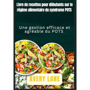 Avery Livre de recettes diététiques pour débutants atteints du syndrome POTS: Délicieux pour gérer le POTS Avery Livre de recettes diététiques pour débutants atteints du syndrome POTS: Délicieux pour gérer le POTS
