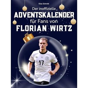 Schmitt, Elias Der inoffizielle Adventskalender für Fans von Florian Wirtz: 24 Tage mit deinem Star bis Weihnachten. Fanbuch und Biografie in einem. Das ideale Geschenkt für alle Fans. Schmitt, Elias Der inoffizielle Adventskalender für Fans von Florian Wirtz: 24 Tage mit deinem Star bis Weihnachten. Fanbuch und Biografie in einem. Das ideale Geschenkt für alle Fans.