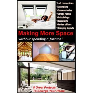 Rock, Ian MAKING MORE SPACE: 8 Great Projects To Enlarge Your Home Extensions & Conservatories, Loft, Garage, Outbuilding & Basement Conversions, Garden Studios & Changing Layouts Rock, Ian MAKING MORE SPACE: 8 Great Projects To Enlarge Your Home Extensions & Conservatories, Loft, Garage, Outbuilding & Basement Conversions, Garden Studios & Changing Layouts