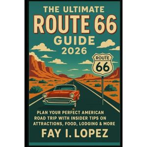 Lopez, Fay I. Route 66 Travel Guide 2025–2026: Explore the Mother Road – Attractions, Food, Lodging, Nightlife, Travel Tips, and Essentials from Chicago to Santa Monica Lopez, Fay I. Route 66 Travel Guide 2025–2026: Explore the Mother Road – Attractions, Food, Lodging, Nightlife, Travel Tips, and Essentials from Chicago to Santa Monica