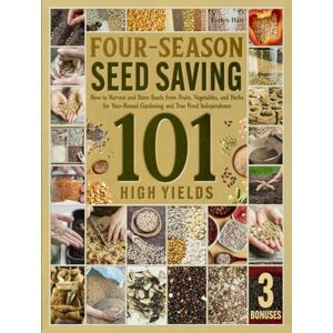 Hart, Evelyn Four-Season Seed Saving 101: How to Harvest and Store Seeds from Fruits, Vegetables, and Herbs for Organic Gardening and True Food Independence Hart, Evelyn Four-Season Seed Saving 101: How to Harvest and Store Seeds from Fruits, Vegetables, and Herbs for Organic Gardening and True Food Independence