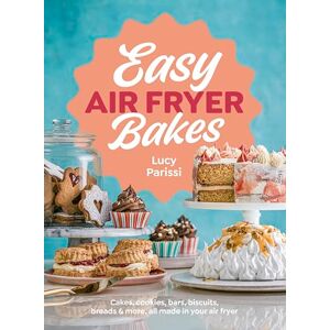 Parissi, Lucy Easy Air Fryer Bakes: Cakes, cookies, bars, biscuits, breads & more, all made in your air fryer Parissi, Lucy Easy Air Fryer Bakes: Cakes, cookies, bars, biscuits, breads & more, all made in your air fryer