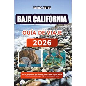 ESTES, MARA BAJA CALIFORNIA GUÍA DE VIAJE 2026: Guía de vacaciones en Baja California: Desde la región vinícola hasta el avistamiento de ballenas y el viaje por carretera por la costa. ESTES, MARA BAJA CALIFORNIA GUÍA DE VIAJE 2026: Guía de vacaciones en Baja California: Desde la región vinícola hasta el avistamiento de ballenas y el viaje por carretera por la costa.