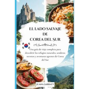 Sarratt, Joan El lado salvaje de Corea del Sur: Una guía de viaje completa para descubrir los refugios naturales, senderos secretos y aventuras agrestes de Corea del Sur. (Into the wild side series) Sarratt, Joan El lado salvaje de Corea del Sur: Una guía de viaje completa para descubrir los refugios naturales, senderos secretos y aventuras agrestes de Corea del Sur. (Into the wild side series)