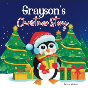 Lola Watson Grayson's Christmas Story: A Christmas Personalized Gift Book & Bedtime Rhyming Story Just For Grayson Lola Watson Grayson's Christmas Story: A Christmas Personalized Gift Book & Bedtime Rhyming Story Just For Grayson