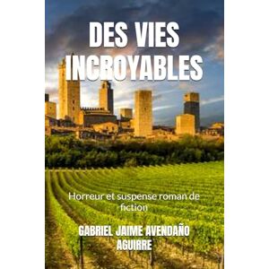 AVENDAÑO AGUIRRE, GABRIEL JAIME DES VIES INCROYABLES: Horreur et suspense roman de fiction AVENDAÑO AGUIRRE, GABRIEL JAIME DES VIES INCROYABLES: Horreur et suspense roman de fiction