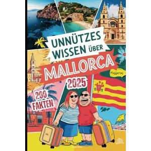 Meier, Timo Unnützes Wissen über Mallorca: 200 schräge Fakten, die du nie hören wolltest – das perfekte Geschenk für echte Mallorca-Fans Meier, Timo Unnützes Wissen über Mallorca: 200 schräge Fakten, die du nie hören wolltest – das perfekte Geschenk für echte Mallorca-Fans