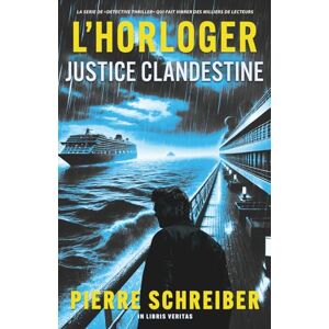 Schreiber, Pierre Justice Clandestine: une enquête de l'horloger (thriller policier) Schreiber, Pierre Justice Clandestine: une enquête de l'horloger (thriller policier)