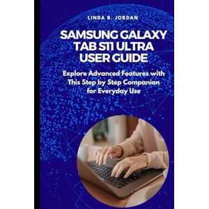 Jordan, Linda B. Samsung Galaxy Tab S11 Ultra User Guide: Explore Advanced Features with This Step by Step Companion for Everyday Use Jordan, Linda B. Samsung Galaxy Tab S11 Ultra User Guide: Explore Advanced Features with This Step by Step Companion for Everyday Use