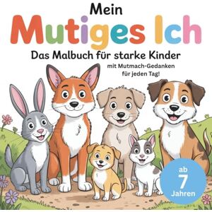 Schwarzinger, Agathe Magdalena Mein mutiges Ich – Das Malbuch für starke Kinder ab 7 Jahren mit 50 faszinierenden Ausmalbildern und Mutmach-Gedanken für jeden Tag Schwarzinger, Agathe Magdalena Mein mutiges Ich – Das Malbuch für starke Kinder ab 7 Jahren mit 50 faszinierenden Ausmalbildern und Mutmach-Gedanken für jeden Tag