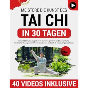 Wu, Tian Tai Chi für Anfänger: In nur 10 Minuten täglich zu mehr Beweglichkeit und innerer Ruhe. Illustrierte Übungen, um Stress abzubauen, Gelenkschmerzen zu lindern und sich 15 Jahre jünger zu fühlen Wu, Tian Tai Chi für Anfänger: In nur 10 Minuten täglich zu mehr Beweglichkeit und innerer Ruhe. Illustrierte Übungen, um Stress abzubauen, Gelenkschmerzen zu lindern und sich 15 Jahre jünger zu fühlen