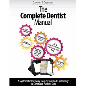 Dawson, Dr. Peter E The Complete Dentist Manual: The Essential Guide to Being a Complete Care Dentist Dawson, Dr. Peter E The Complete Dentist Manual: The Essential Guide to Being a Complete Care Dentist